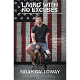 Living with No Excuses: The Remarkable Rebirth of an American Soldier