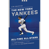 The New York Yankees All-Time All-Stars: The Best Players at Each Position for the Bronx Bombers - Paperback