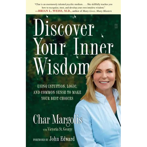 Discover Your Inner Wisdom: Using Intuition, Logic, and Common Sense to Make Your Best Choices