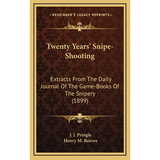 Twenty Years' Snipe-Shooting: Extracts From The Daily Journal Of The Game-Books Of The Snipery (1899) - Hardcover