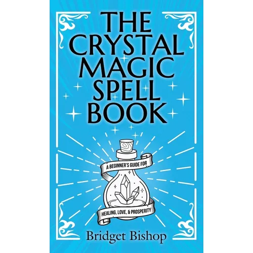 The Crystal Magic Spell Book: A Beginner's Guide For Healing, Love, and Prosperity