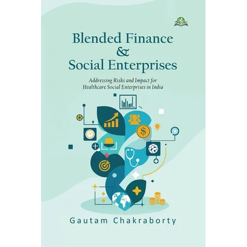 Blended Finance & Social Enterprises: Addressing Risks and Impact for Healthcare Social Enterprises in India