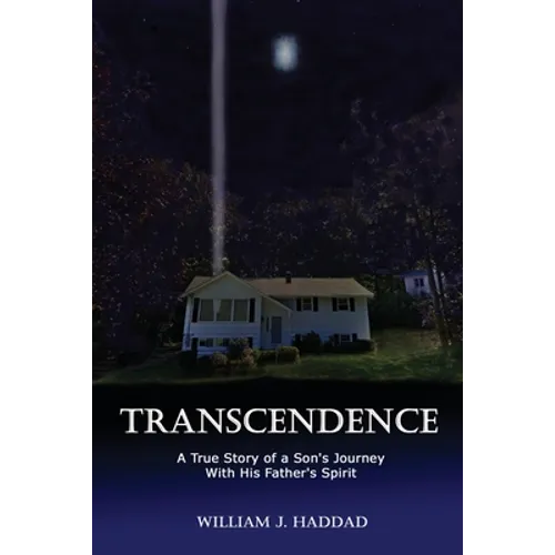 Transcendence: A True Story of a Son's Journey With His Father's Spirit