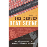 The Denver Beat Scene: The Mile-High Legacy of Kerouac, Cassady & Ginsberg - Hardcover