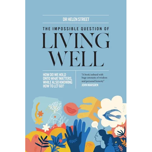 The Impossible Question of Living Well: How do we hold on to what matters, while also knowing how to let go?