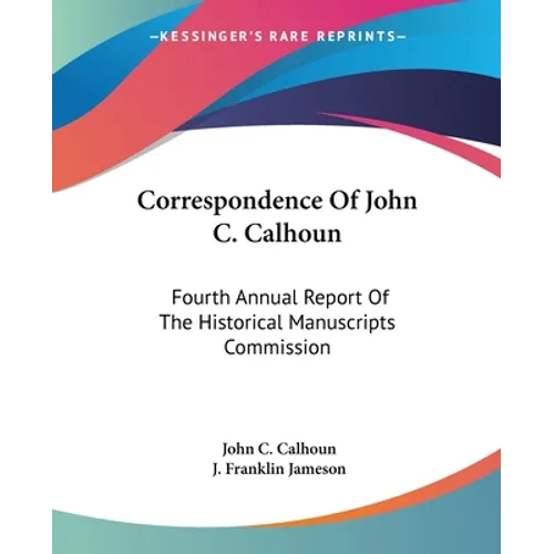 Correspondence Of John C. Calhoun: Fourth Annual Report Of The Historical Manuscripts Commission