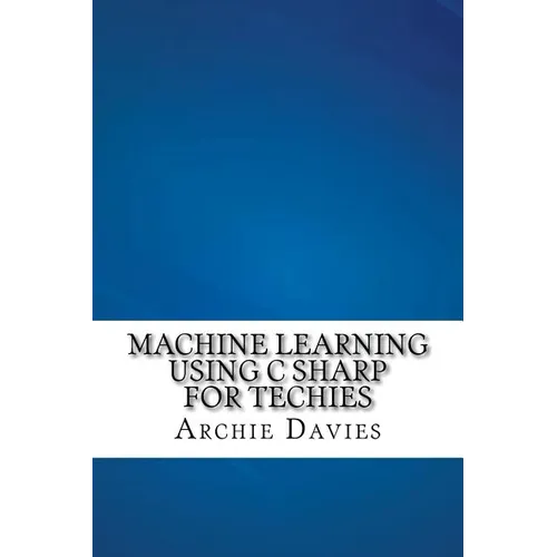 Machine Learning Using C Sharp For Techies