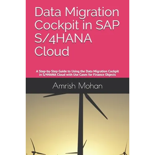Data Migration Cockpit in SAP S/4HANA Cloud: A Step-by-Step Guide to Using the Data Migration Cockpit in S/4HANA Cloud with Use Cases for Finance Obje