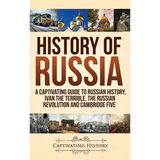 History of Russia: A Captivating Guide to Russian History, Ivan the Terrible, The Russian Revolution and Cambridge Five