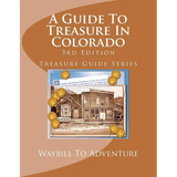 A Guide To Treasure In Colorado, 3rd Edition: Treasure Guide Series - Paperback