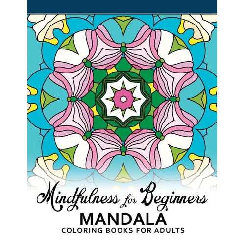 Mindfulness For Beginners Mandala: Coloring Books for Adults, Easy Mandala Patterns for Beginner