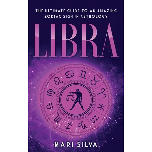 Libra: The Ultimate Guide to an Amazing Zodiac Sign in Astrology
