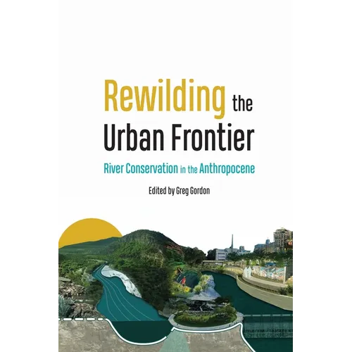 Rewilding the Urban Frontier: River Conservation in the Anthropocene