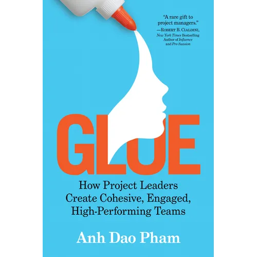 Glue: How Project Leaders Create Cohesive, Engaged, High-Performing Teams