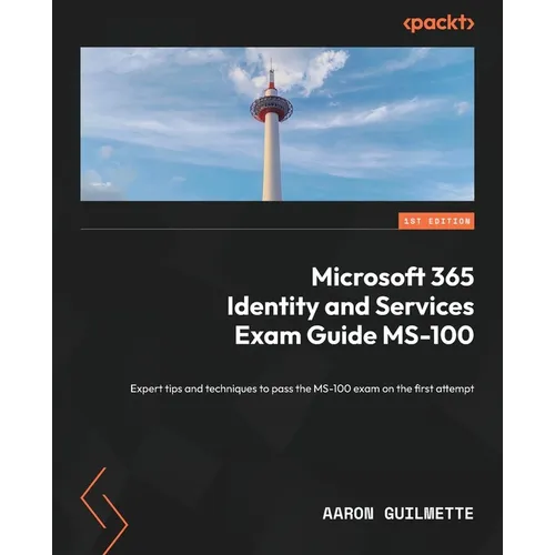 Microsoft 365 Identity and Services Exam Guide MS-100: Expert tips and techniques to pass the MS-100 exam on the first attempt