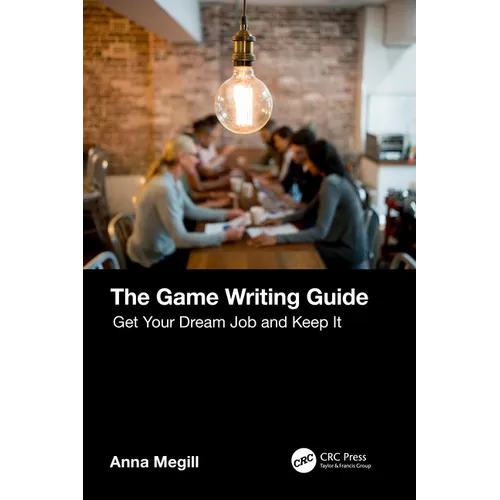The Game Writing Guide: Get Your Dream Job and Keep It