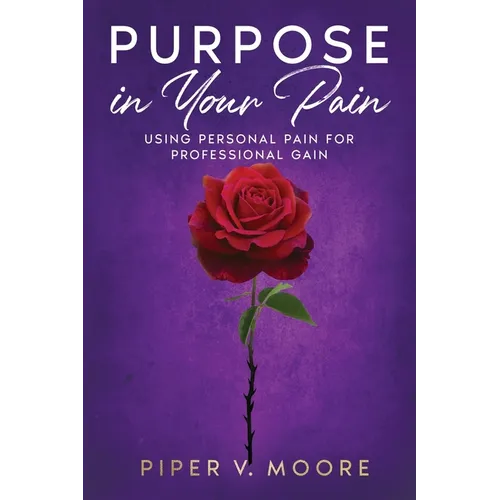 Purpose In Your Pain: Using personal pain for professional gain