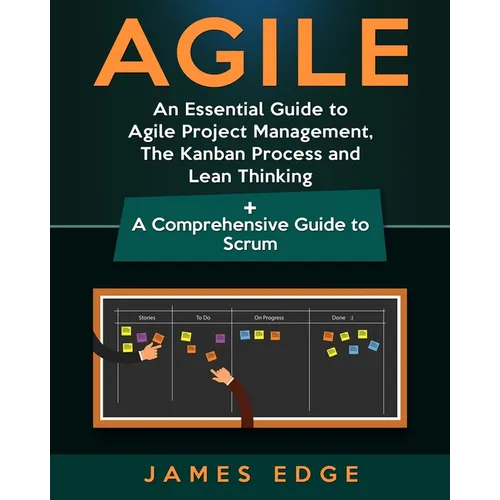 Agile: An Essential Guide to Agile Project Management, The Kanban Process and Lean Thinking + A Comprehensive Guide to Scrum
