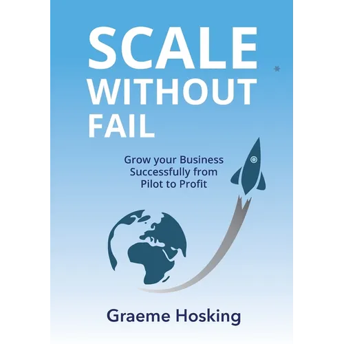 Scale Without Fail: Grow Your Business Successfully From Pilot To Profit