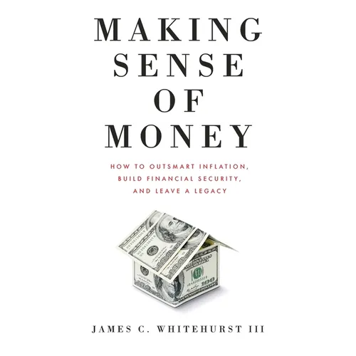 Making Sense of Money: How to Outsmart Inflation, Build Financial Security, and Leave a Legacy