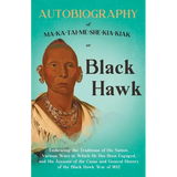 Autobiography of Ma-Ka-Tai-Me-She-Kia-Kiak;or, Black Hawk Embracing the Traditions of His Nation, Various Wars in Which He has Been Engaged, and His A - Paperback