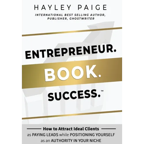 Entrepreneur. Book. Success.(TM): How to Attract Ideal Clients as Paying Leads while Positioning Yourself as an Authority in Your Niche