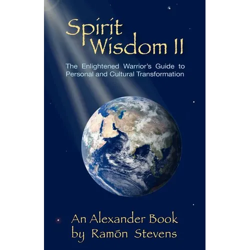 Spirit Wisdom II: The Enlightened Warrior's Guide To Personal And Cultural Transformation