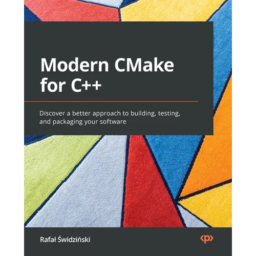 Modern CMake for C++: Discover a better approach to building, testing, and packaging your software