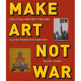 Make Art Not War: Political Protest Posters from the Twentieth Century - Paperback