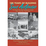 100 Years of Building San Antonio: The People Who Built the Seventh Largest City in the USA, 1923-2023 - Paperback