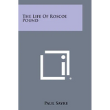 The Life of Roscoe Pound