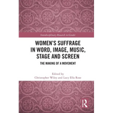 Women's Suffrage in Word, Image, Music, Stage and Screen: The Making of a Movement - Paperback