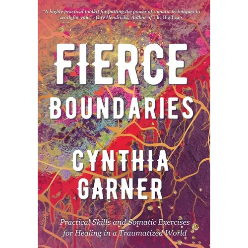 Fierce Boundaries: Practical Skills and Somatic Exercises for Healing in a Traumatized World