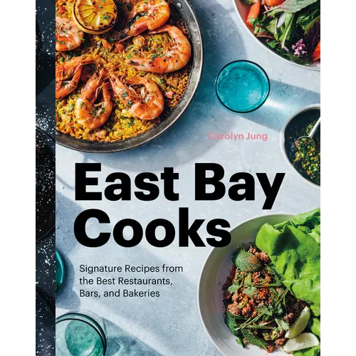 East Bay Cooks: Signature Recipes from the Best Restaurants, Bars, and Bakeries