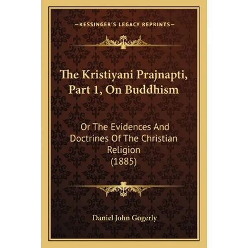 The Kristiyani Prajnapti, Part 1, On Buddhism: Or The Evidences And Doctrines Of The Christian Religion (1885)