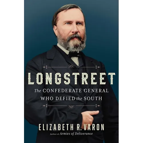 Longstreet: The Confederate General Who Defied the South