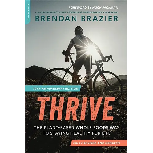Thrive (10th Anniversary Edition): The Plant-Based Whole Foods Way to Staying Healthy for Life