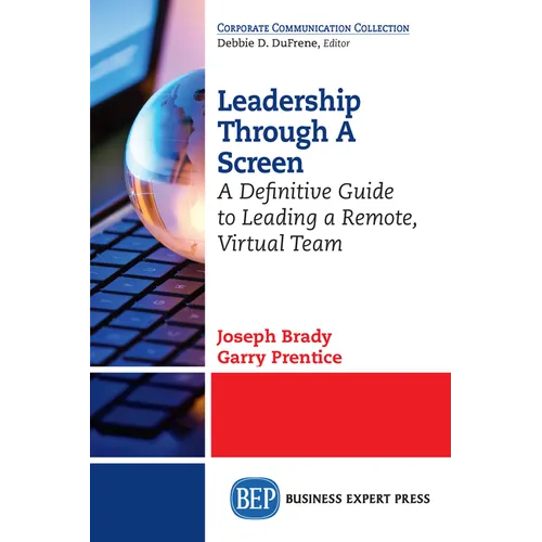 Leadership Through A Screen: A Definitive Guide to Leading a Remote, Virtual Team