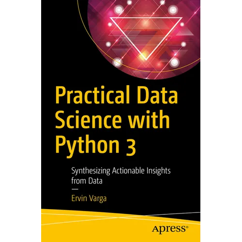 Practical Data Science with Python 3: Synthesizing Actionable Insights from Data