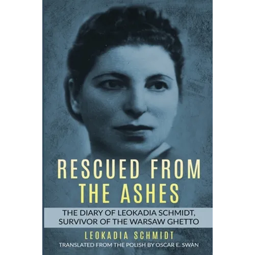 Rescued from the Ashes: The Diary of Leokadia Schmidt, Survivor of the Warsaw Ghetto