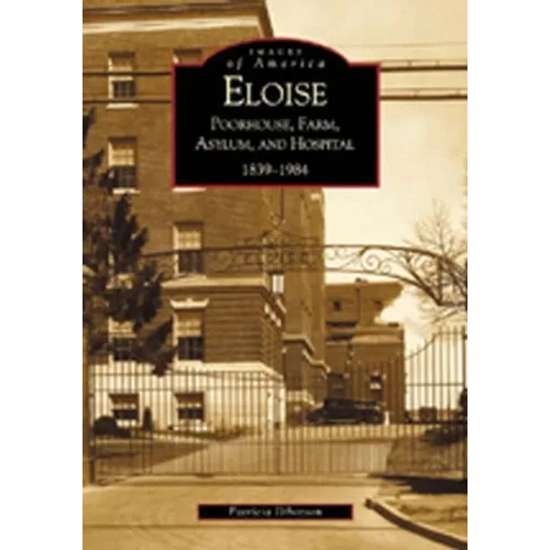 Eloise: Poorhouse, Farm, Asylum and Hospital 1839-1984