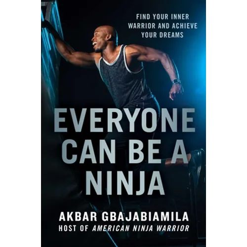 Everyone Can Be a Ninja: Find Your Inner Warrior and Achieve Your Dreams