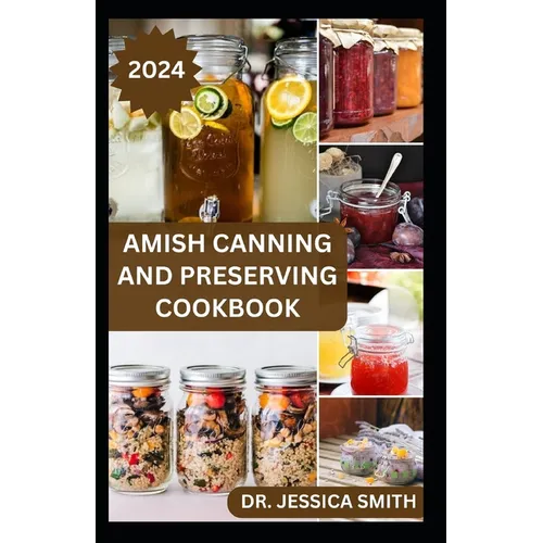 Amish Canning and Preserving Cookbook: Safe and Easy Home Canning Techniques for Everyday Use Includes 30 Amish Recipes