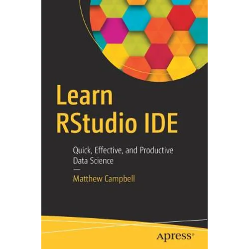 Learn Rstudio Ide: Quick, Effective, and Productive Data Science