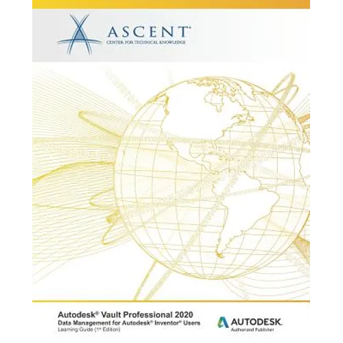 Autodesk Vault Professional 2020: Data Management for Autodesk Inventor Users: Autodesk Authorized Publisher