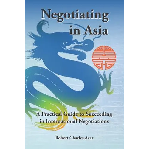 Negotiating in Asia: A Practical Guide to Succeeding in International Negotiations