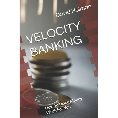 Velocity Banking: How To Make Money Work For You