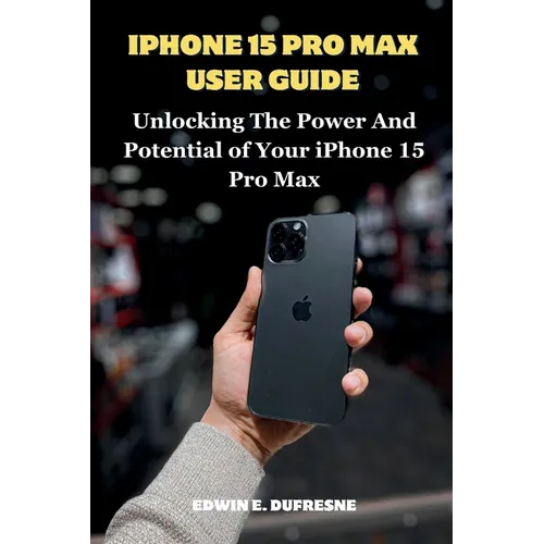 iphone 15 Pro Max User Guide: Unlocking the Power and Potential of Your iPhone 15 Pro Max