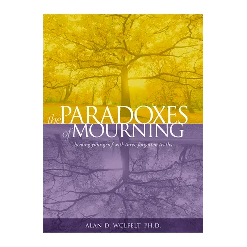 The Paradoxes of Mourning: Healing Your Grief with Three Forgotten Truths