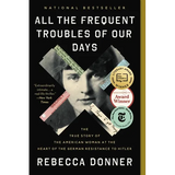 All the Frequent Troubles of Our Days: The True Story of the American Woman at the Heart of the German Resistance to Hitler